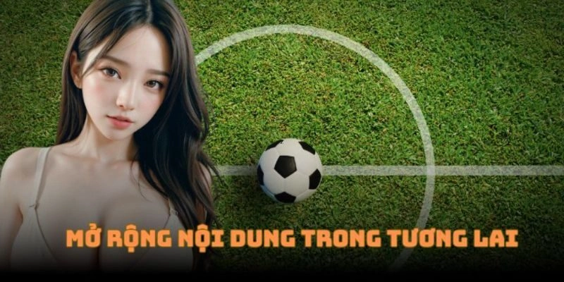 Hệ thống sẽ tiếp tục mở rộng để bao gồm nhiều nội dung hơn trong tương lai
