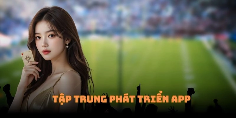 Tập trung phát triển giới thiệu phiên bản app trong năm 2025