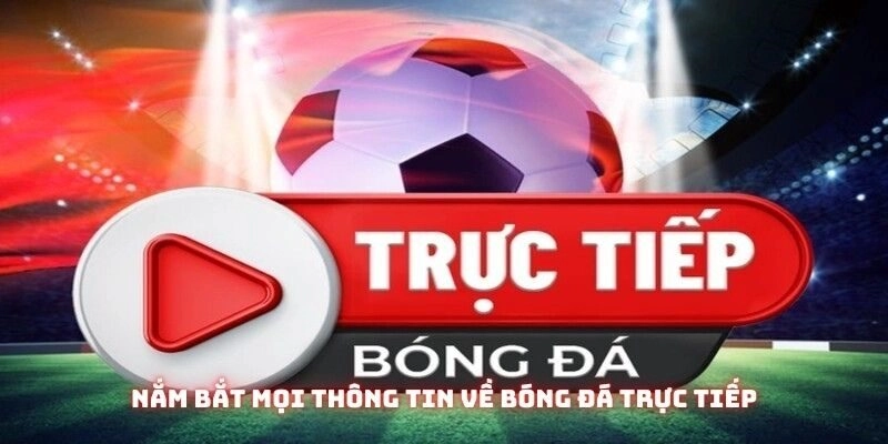 Nắm bắt mọi thông tin về bóng đá trực tiếp