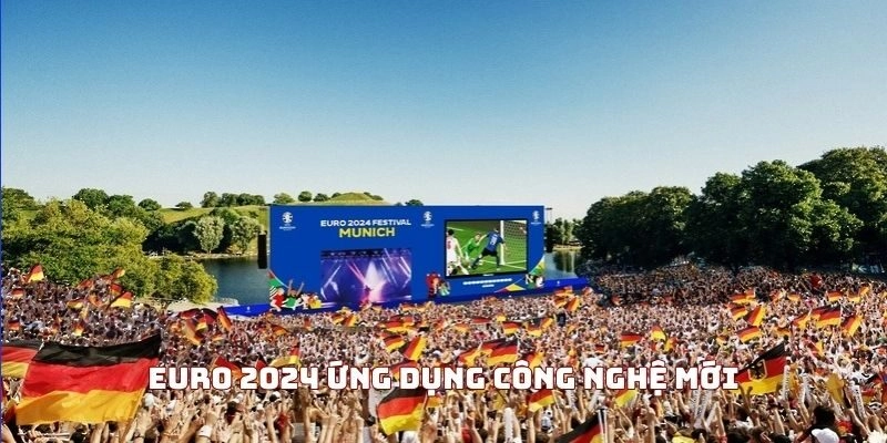 Euro 2024 ứng dụng công nghệ mới