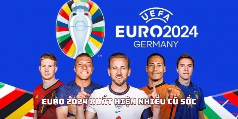 Euro 2024 xuất hiện nhiều cú sốc