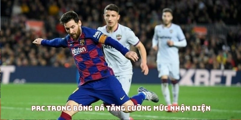 PRC trong bóng đá tăng cường độ phủ sóng