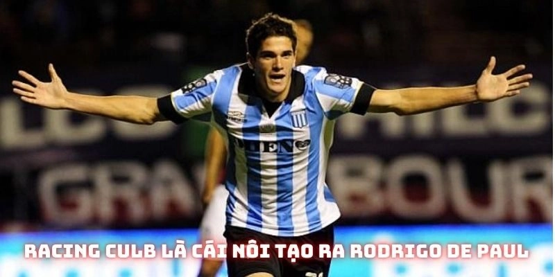 Racing Club là cái nôi đầu tiên nuôi dưỡng sự nghiệp của Rodrigo De Paul