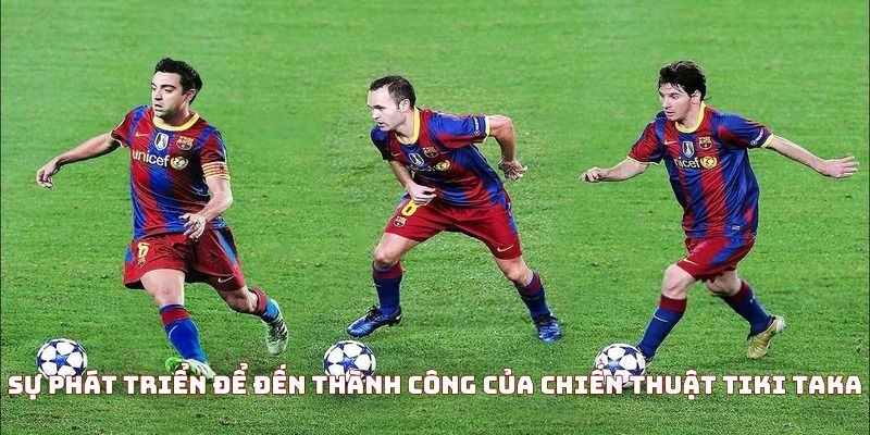 Sự phát triển để đến thành công của chiến thuật tiki taka