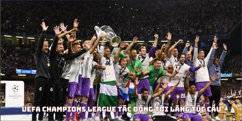 UEFA Champions League tác động tới làng túc cầu